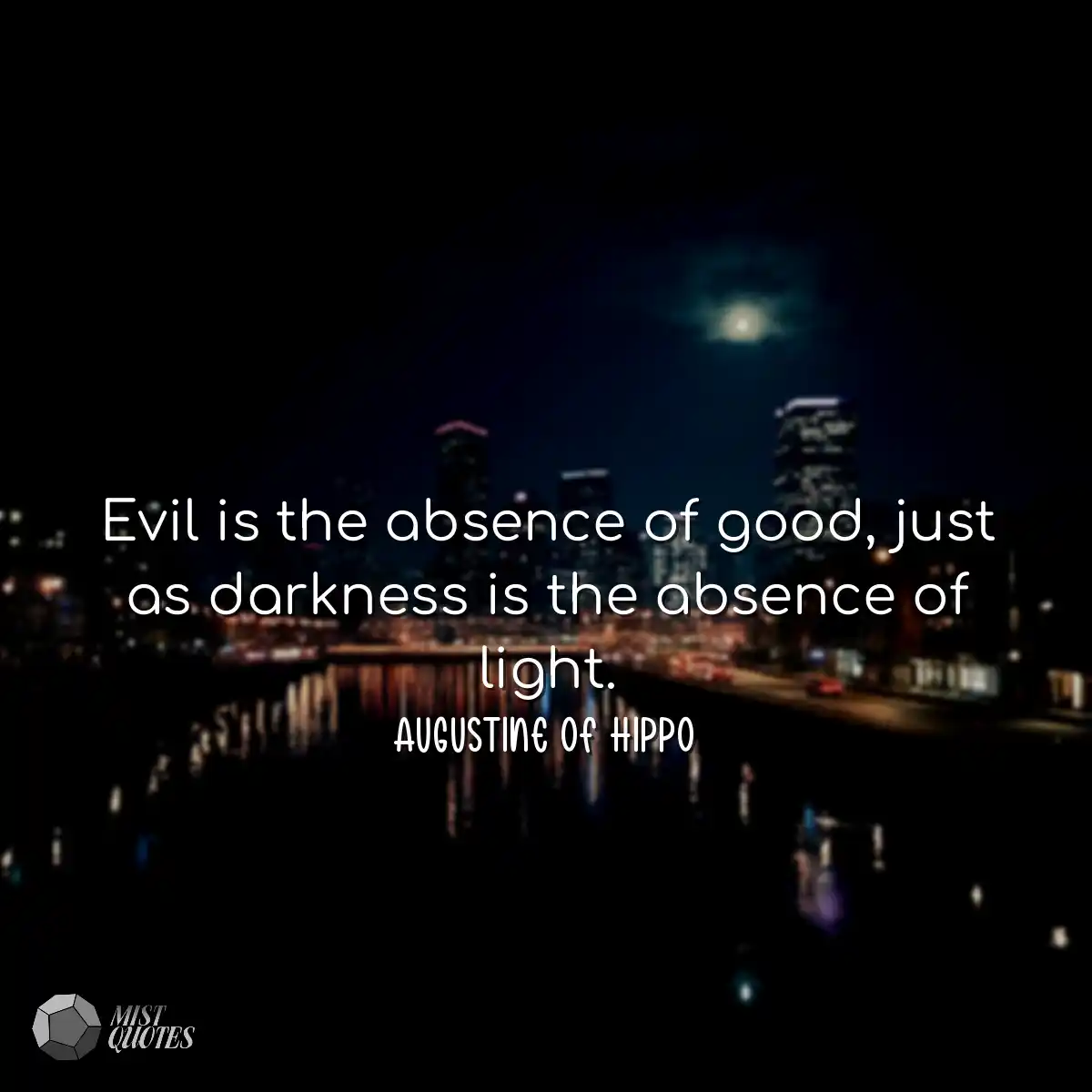 Evil is the absence of good, just as dar