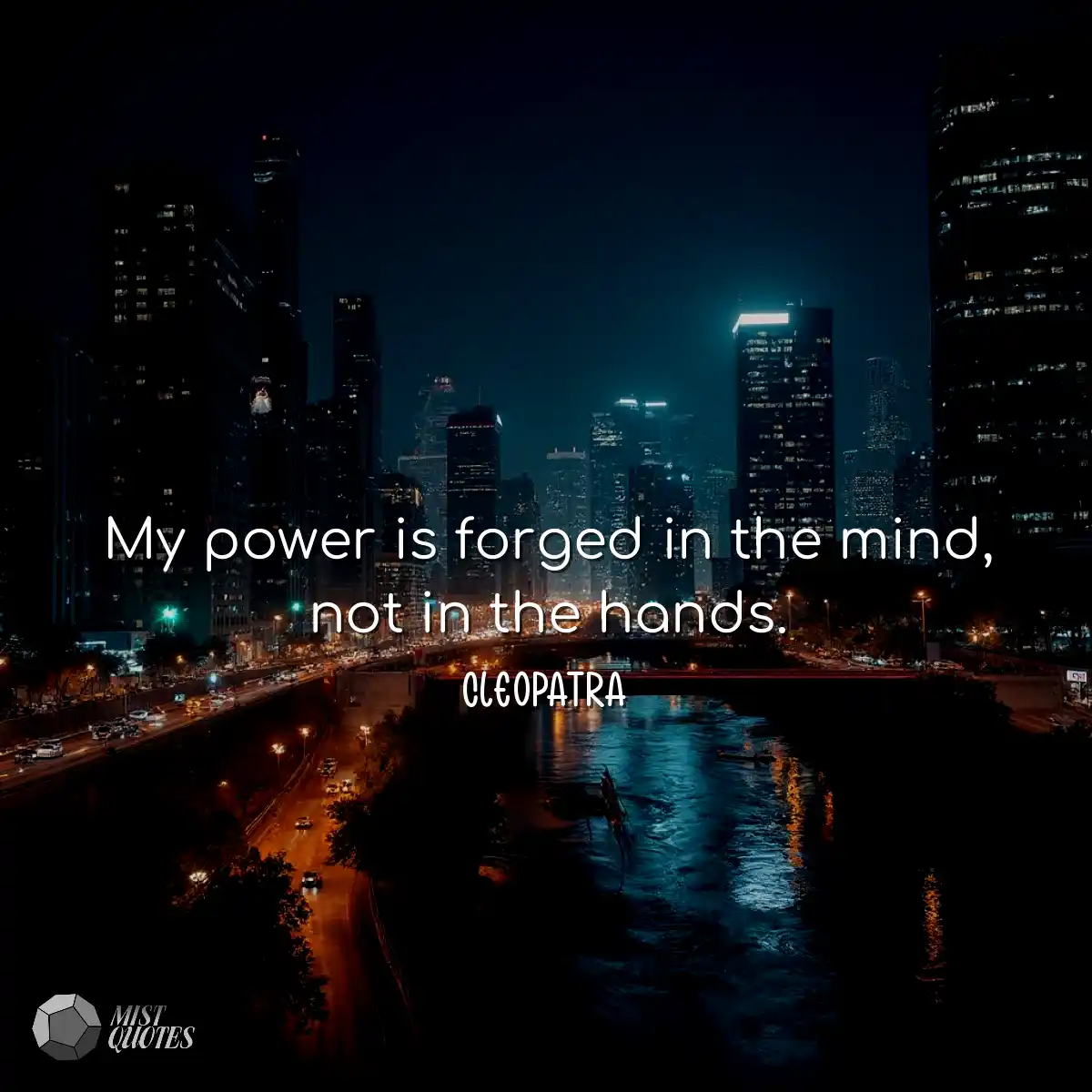 My power is forged in the mind, not in t