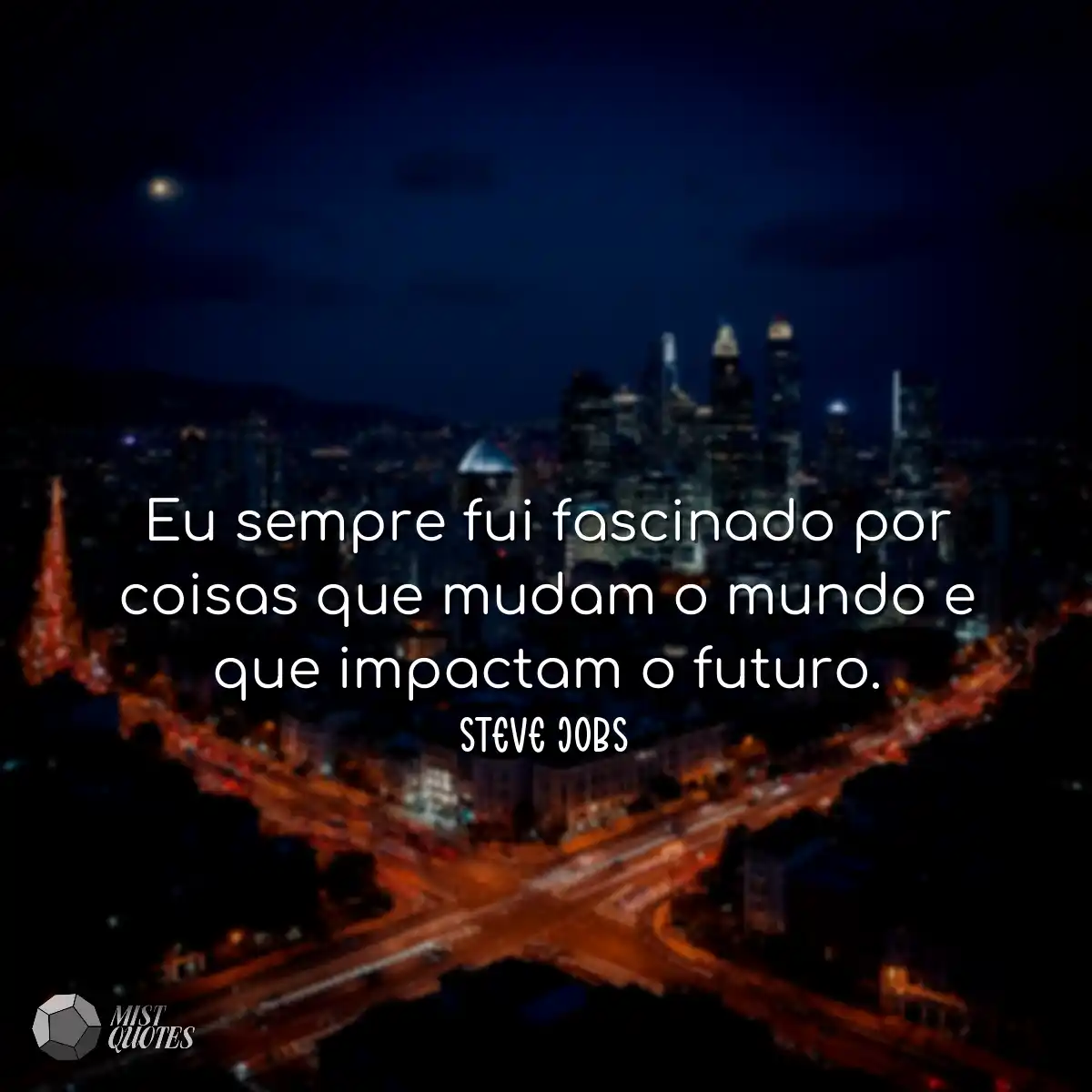 Eu sempre fui fascinado por coisas que mudam o mun