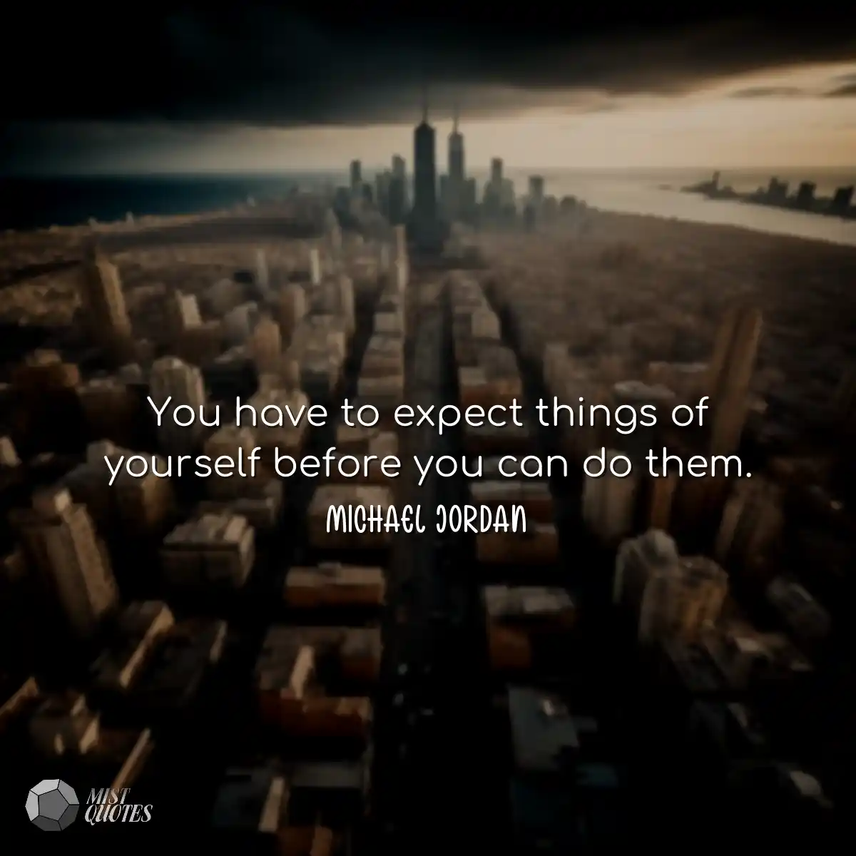 You have to expect things of yourself be