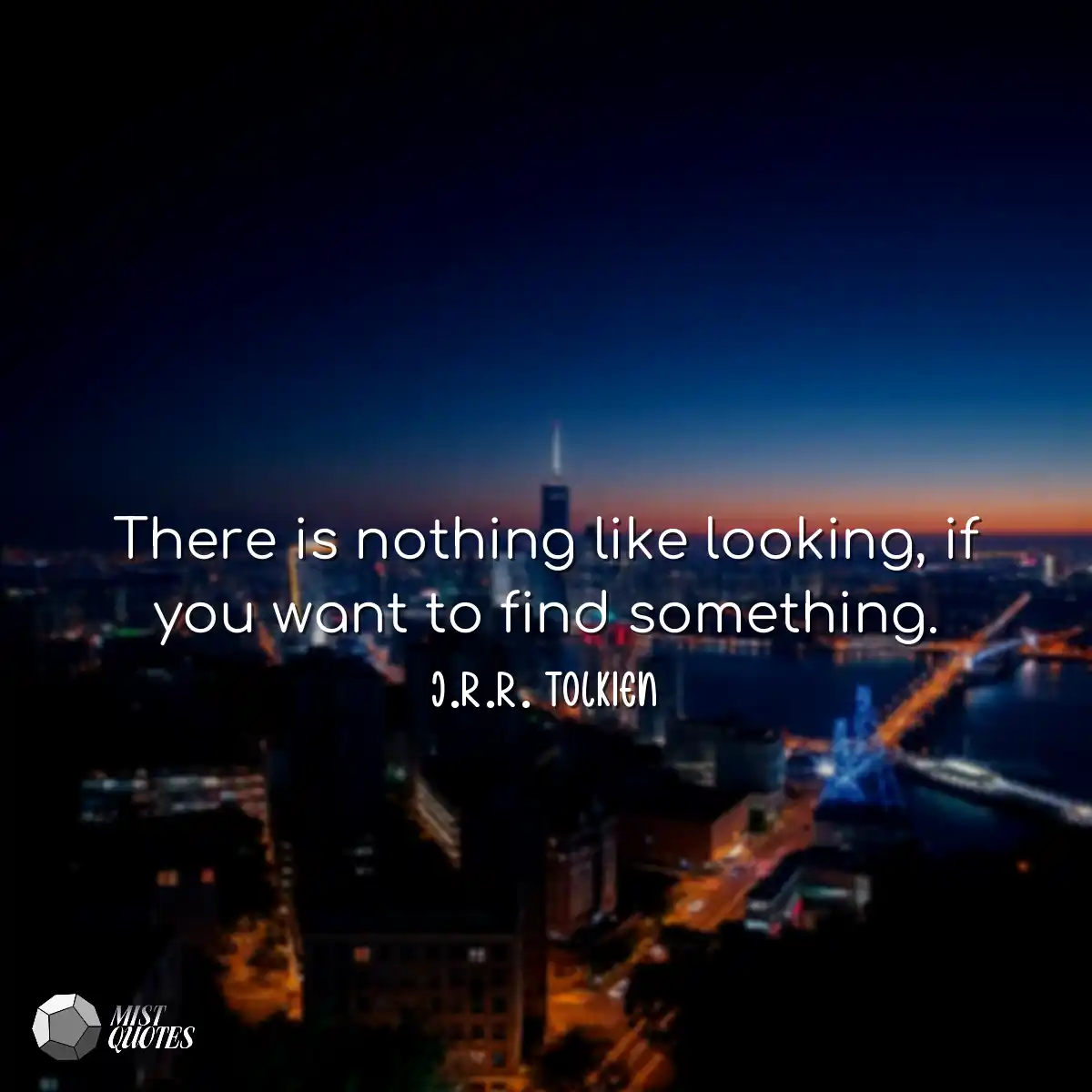 There is nothing like looking, if you wa