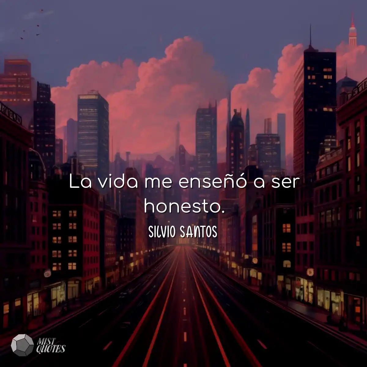 La vida me enseñó a ser honesto.