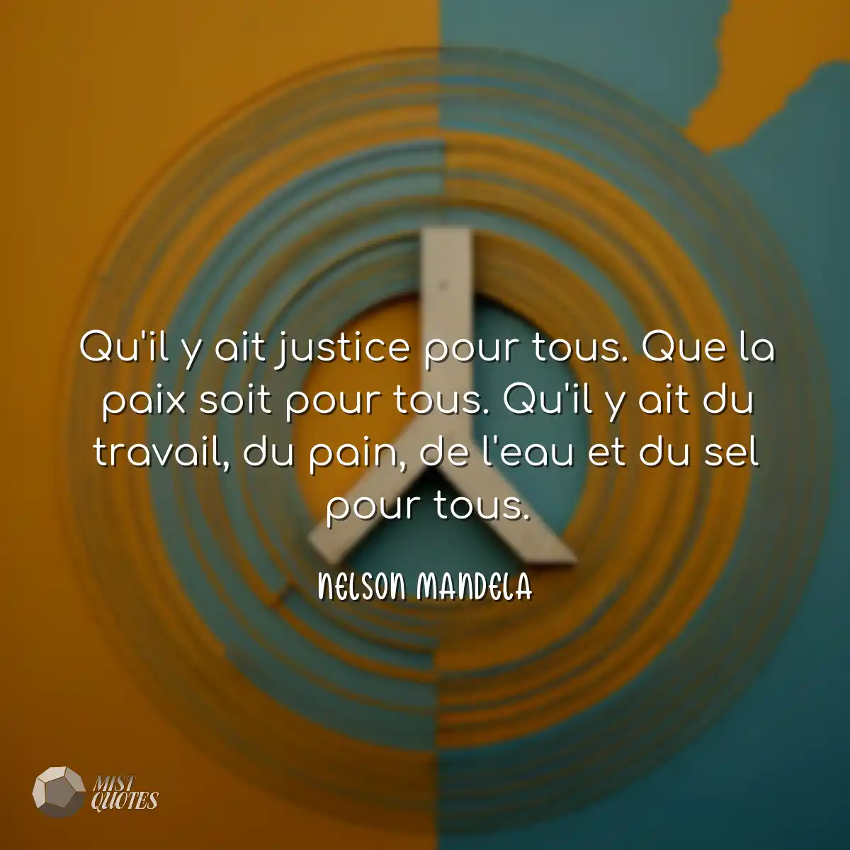 Qu'il y ait justice pour tous. Que la paix soit po