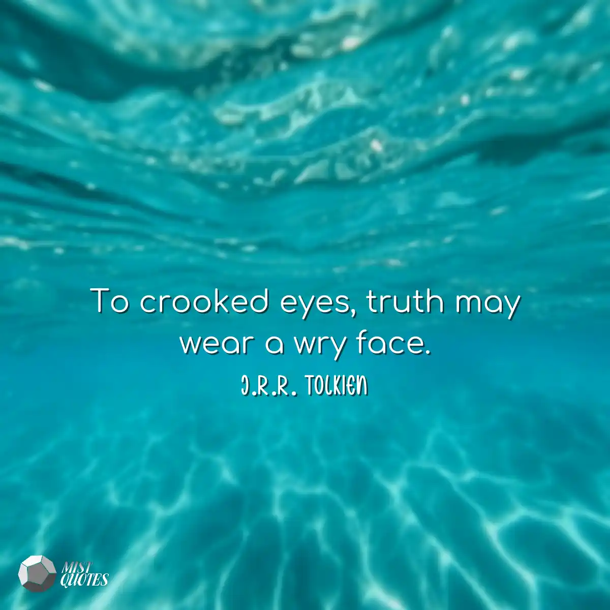 To crooked eyes, truth may wear a wry fa