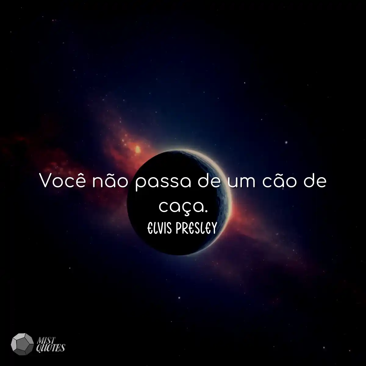 Você não passa de um cão de caça.