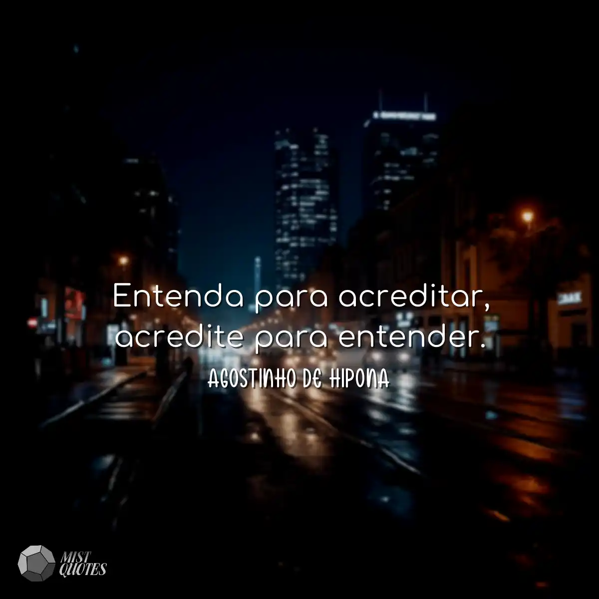 Entenda para acreditar, acredite para entender.