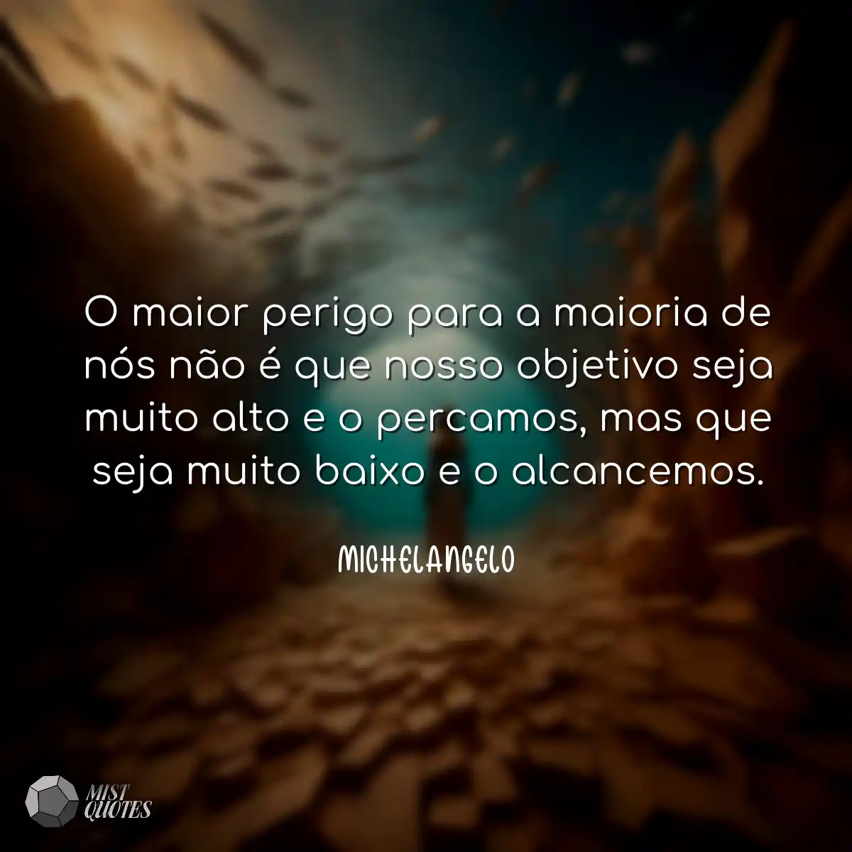 O maior perigo para a maioria de nós não é que nos