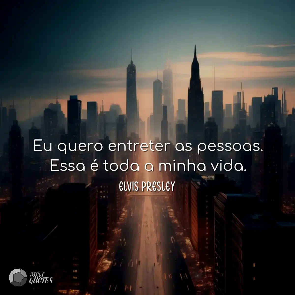 Eu quero entreter as pessoas. Essa é toda a minha 