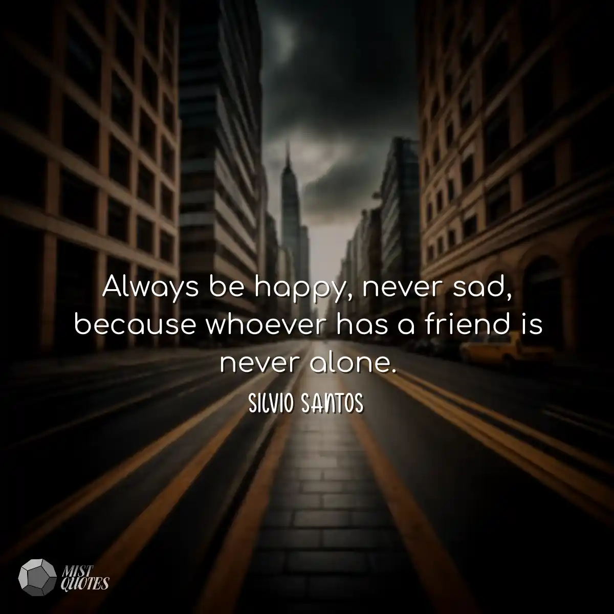 Always be happy, never sad, because whoever has a 