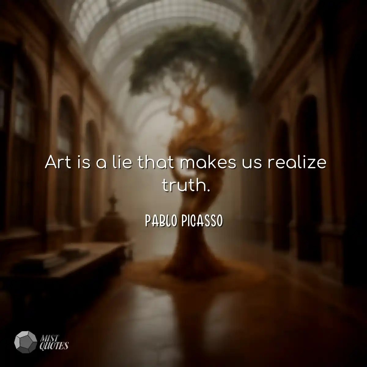 Art is a lie that makes us realize truth.