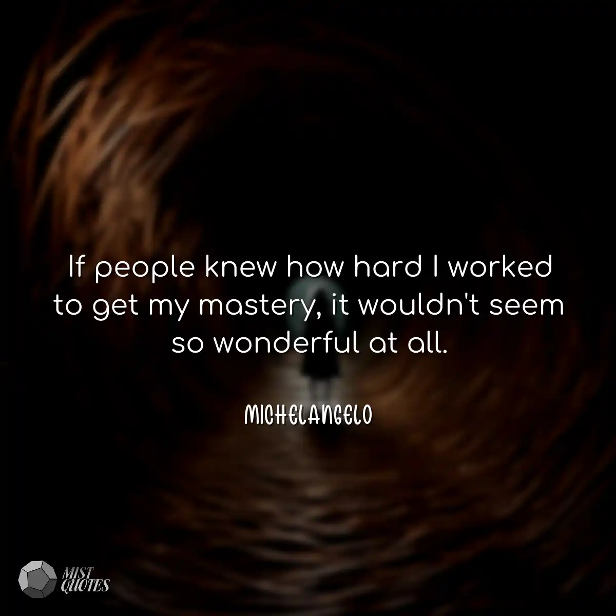If people knew how hard I worked to get 