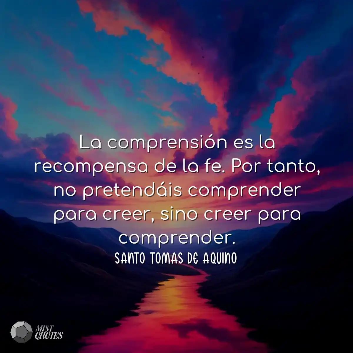 La comprensión es la recompensa de la fe. Por tant