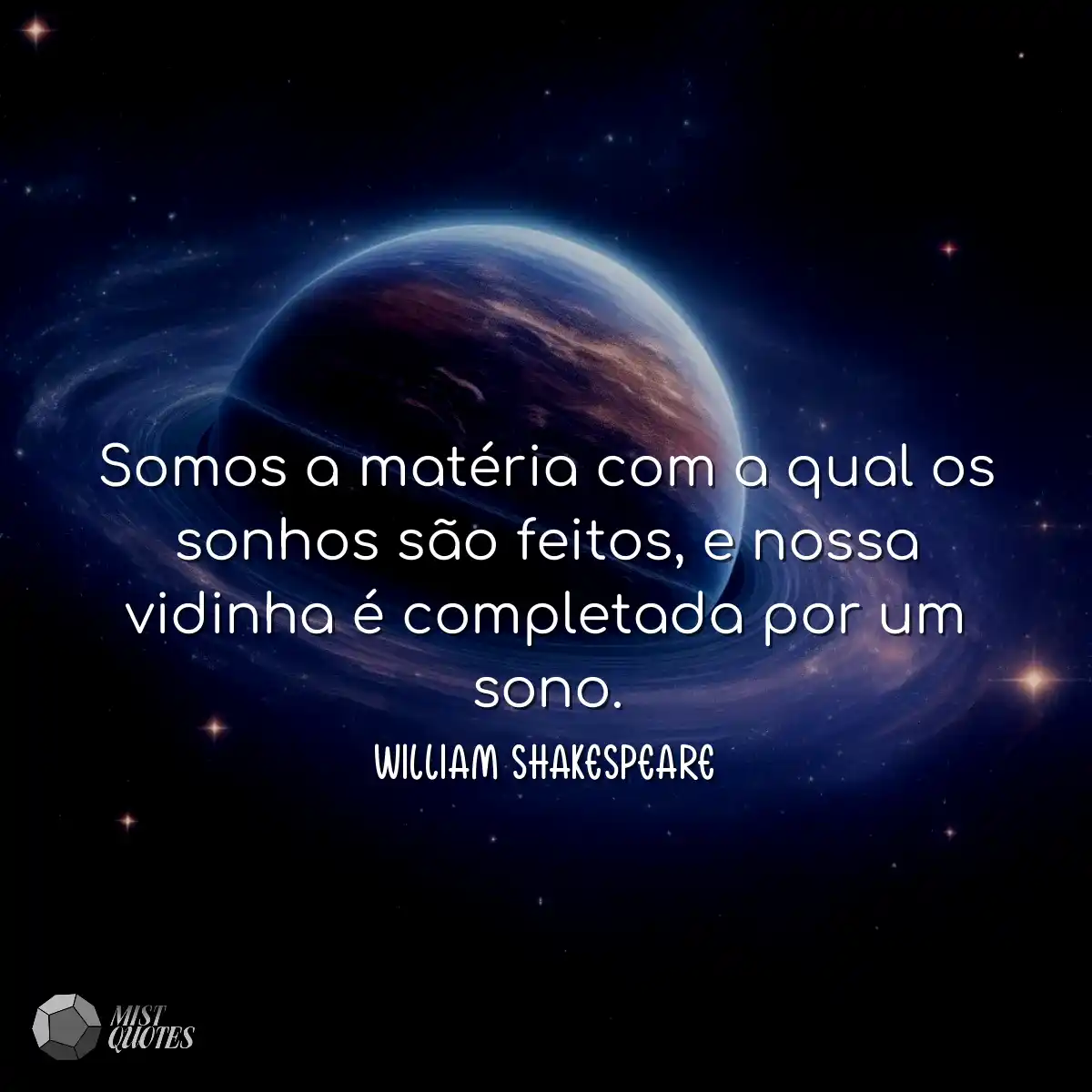 Somos a matéria com a qual os sonhos são feitos, e