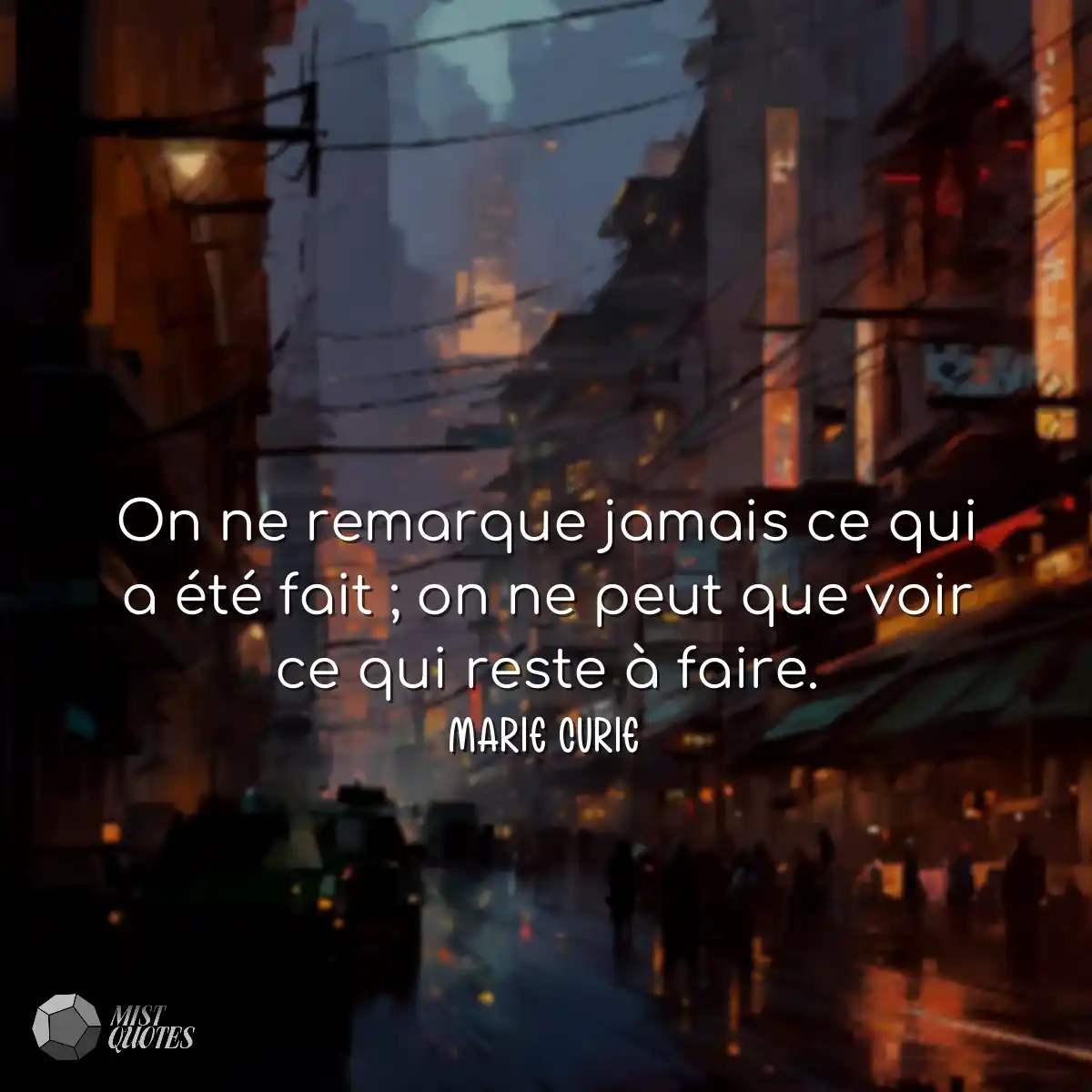 On ne remarque jamais ce qui a été fait ; on ne pe