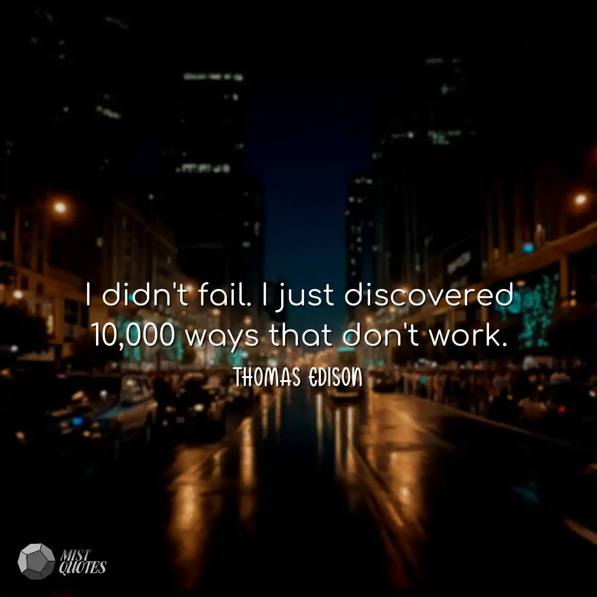 I didn't fail. I just discovered 10,000 ways that 