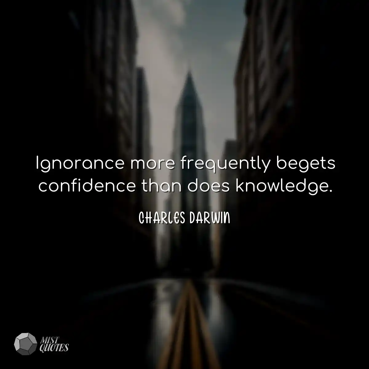 Ignorance more frequently begets confidence than d