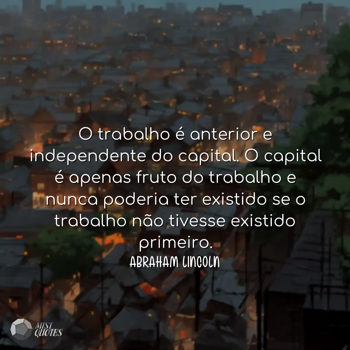 O trabalho é anterior e independente do capital. O
