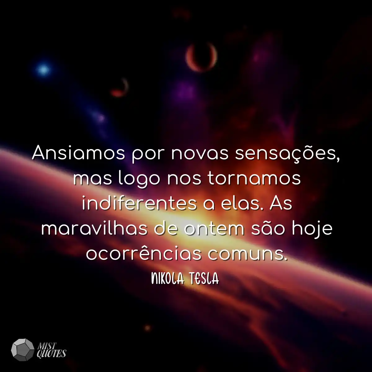 Ansiamos por novas sensações, mas logo nos tornamo