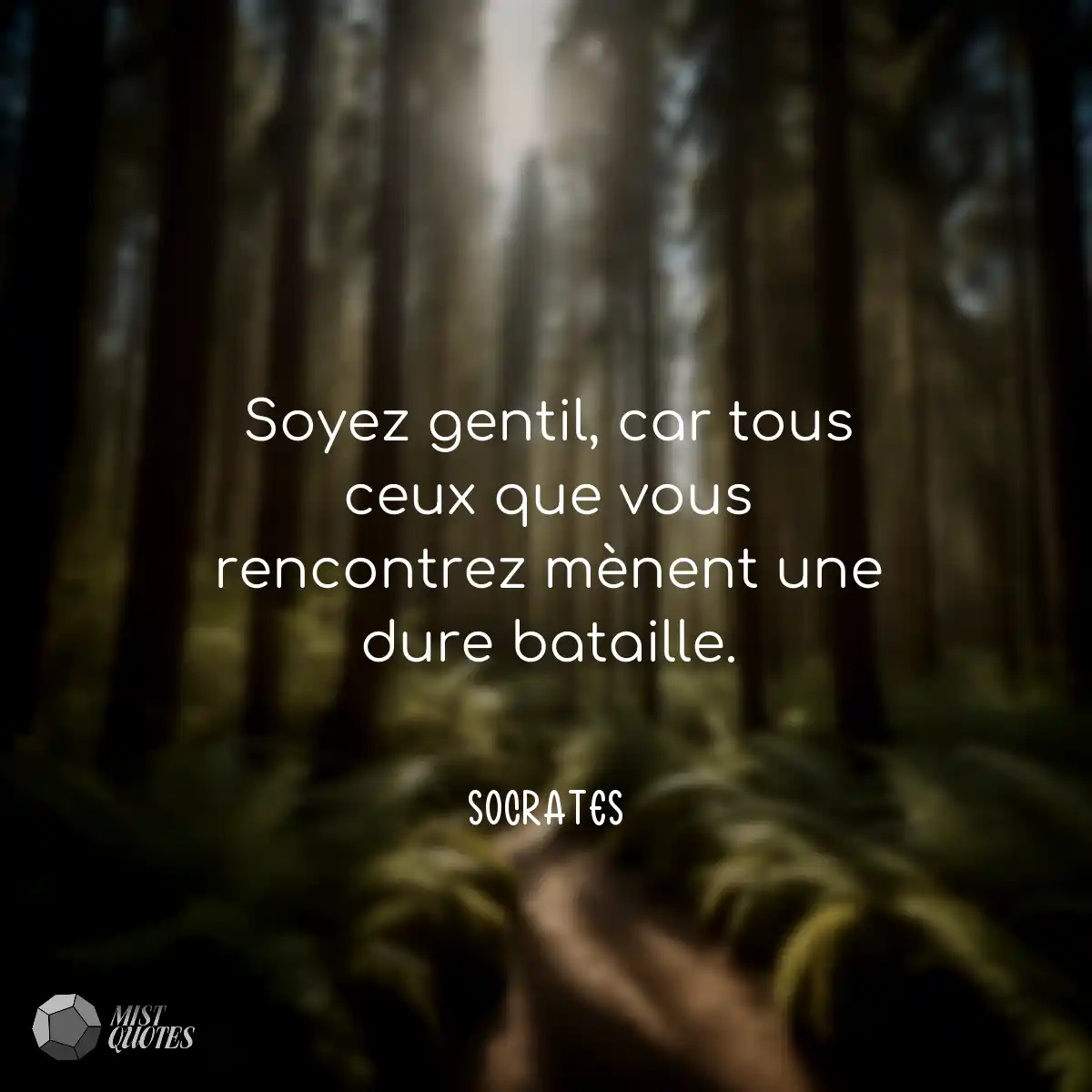 Soyez gentil, car tous ceux que vous ren