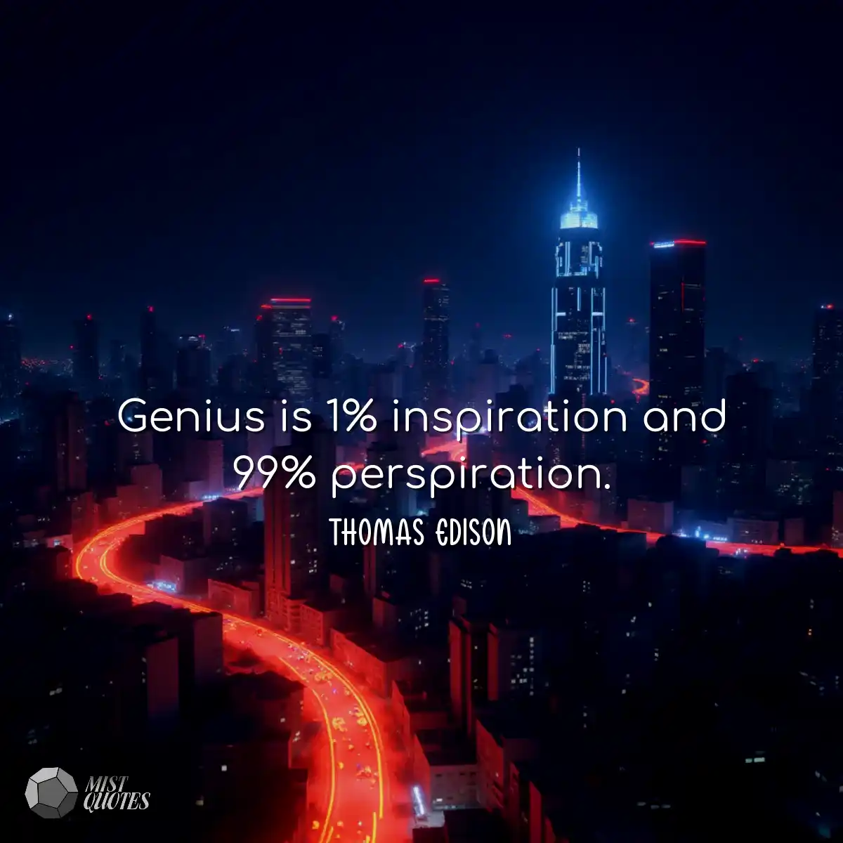 Genius is 1% inspiration and 99% perspiration.