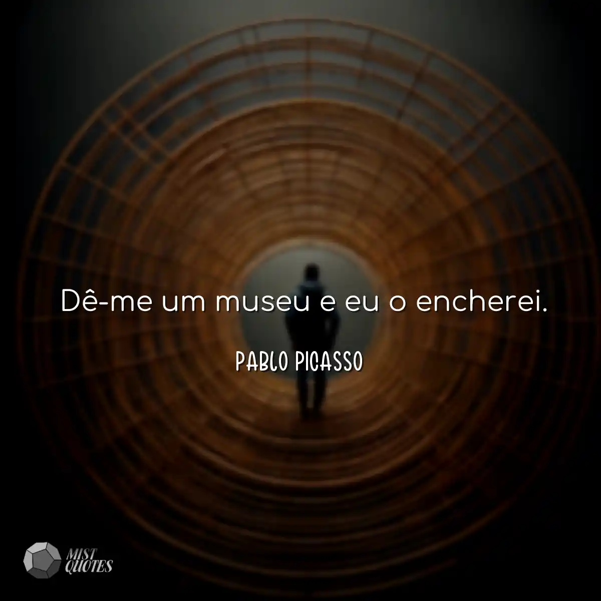 Dê-me um museu e eu o encherei.