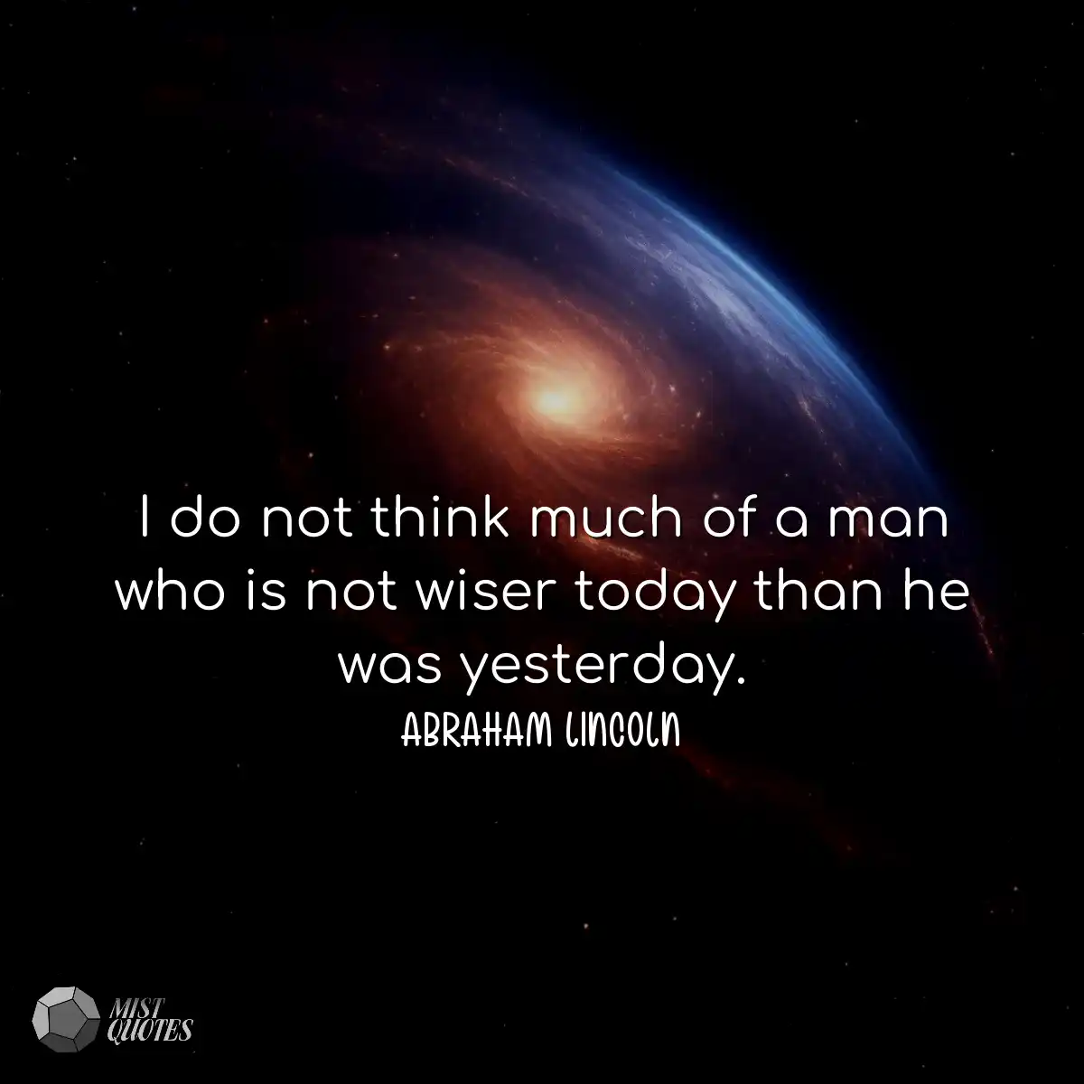 I do not think much of a man who is not wiser toda