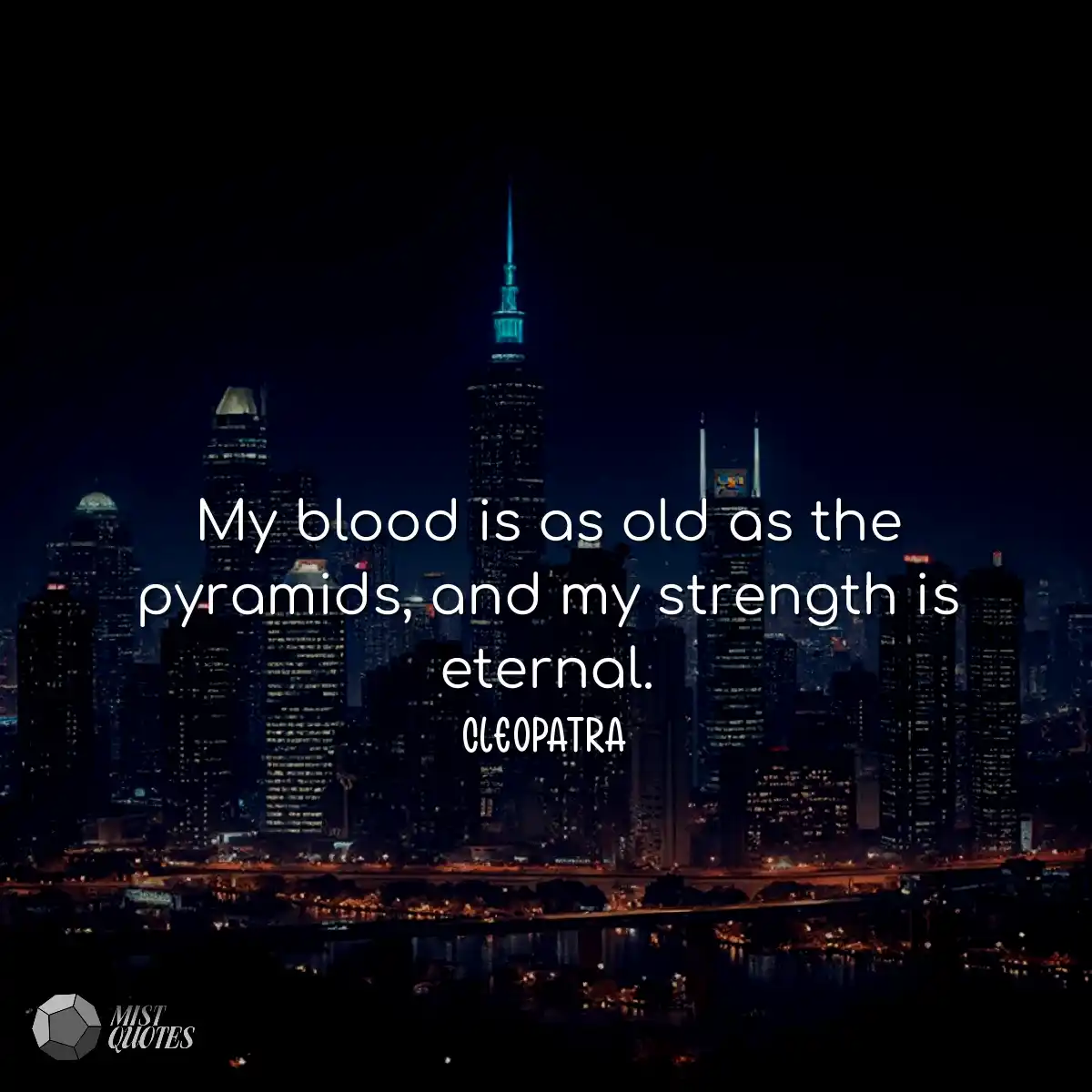 My blood is as old as the pyramids, and my strengt
