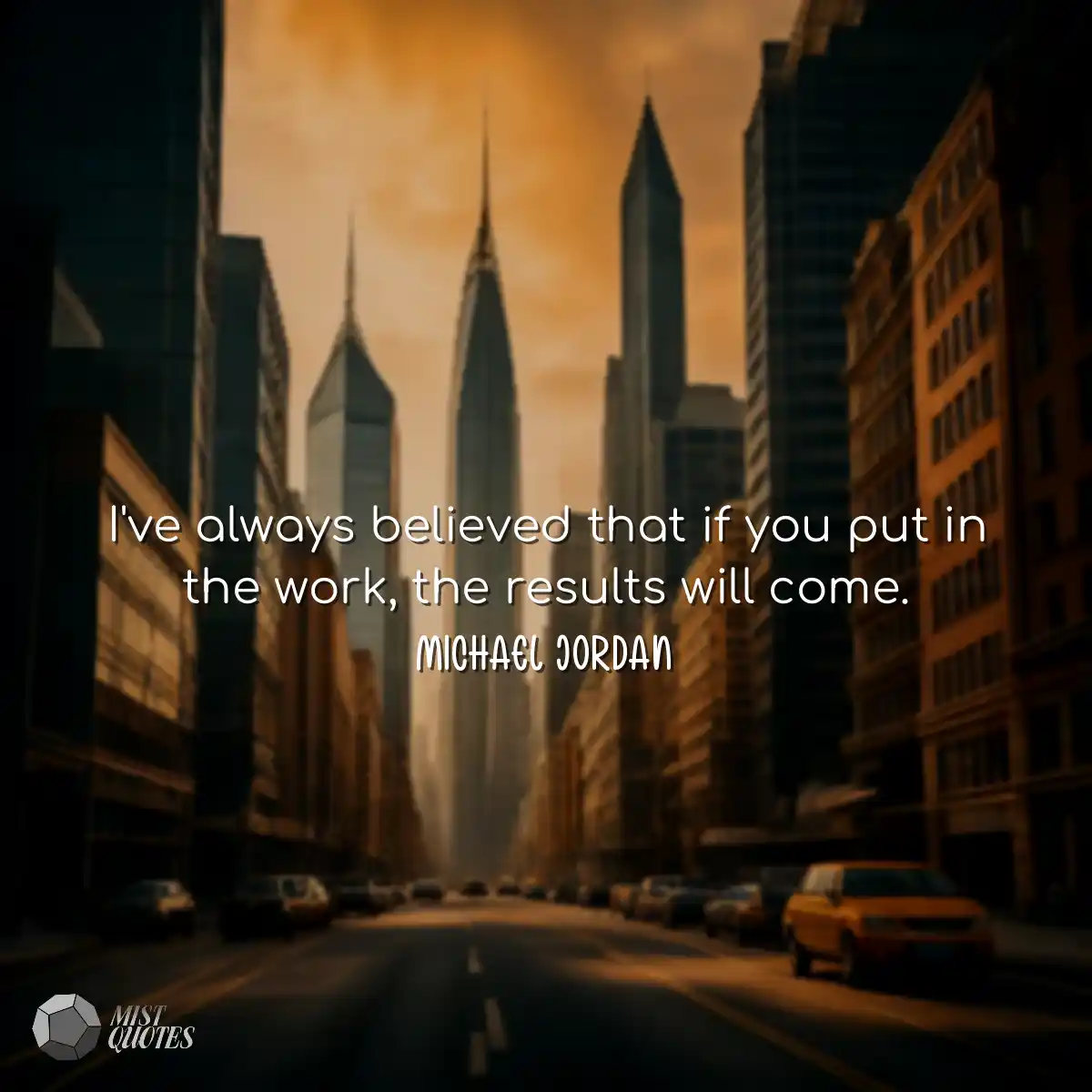 I've always believed that if you put in the work, 