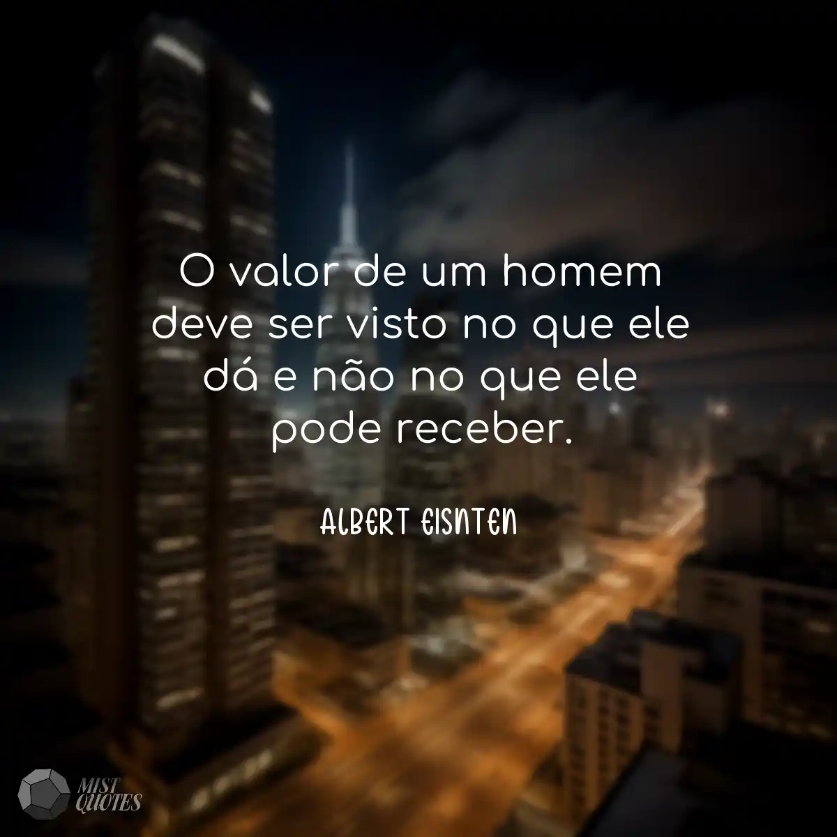 O valor de um homem deve ser visto no que ele dá e