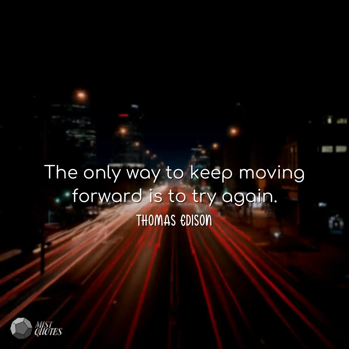 The only way to keep moving forward is to try agai