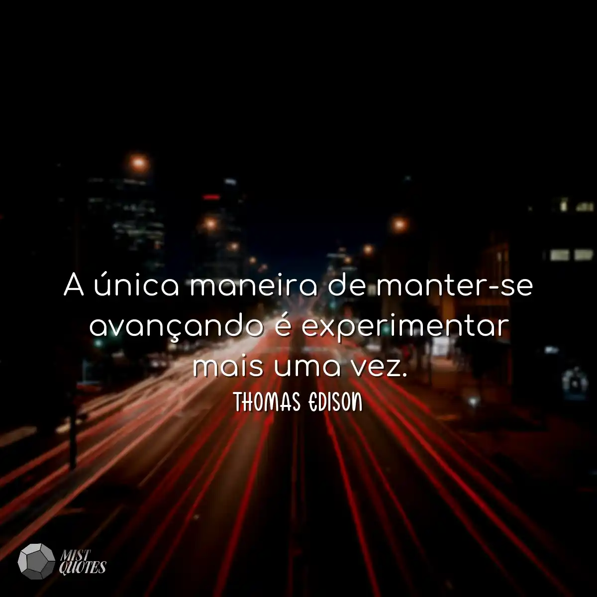 A única maneira de manter-se avançando é experimen