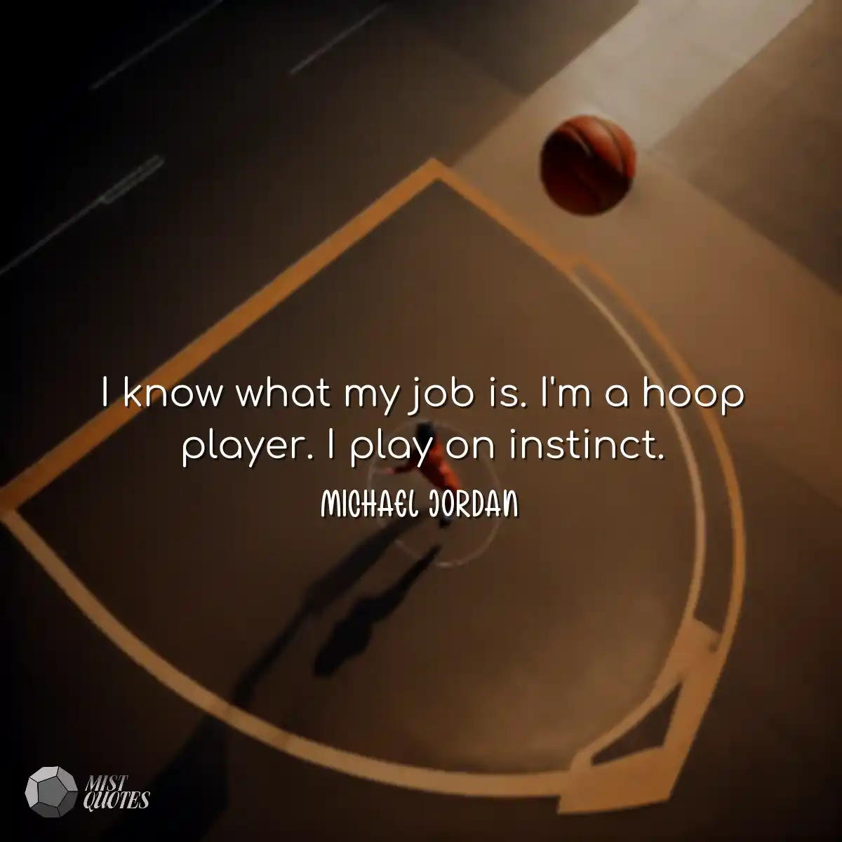 I know what my job is. I'm a hoop player
