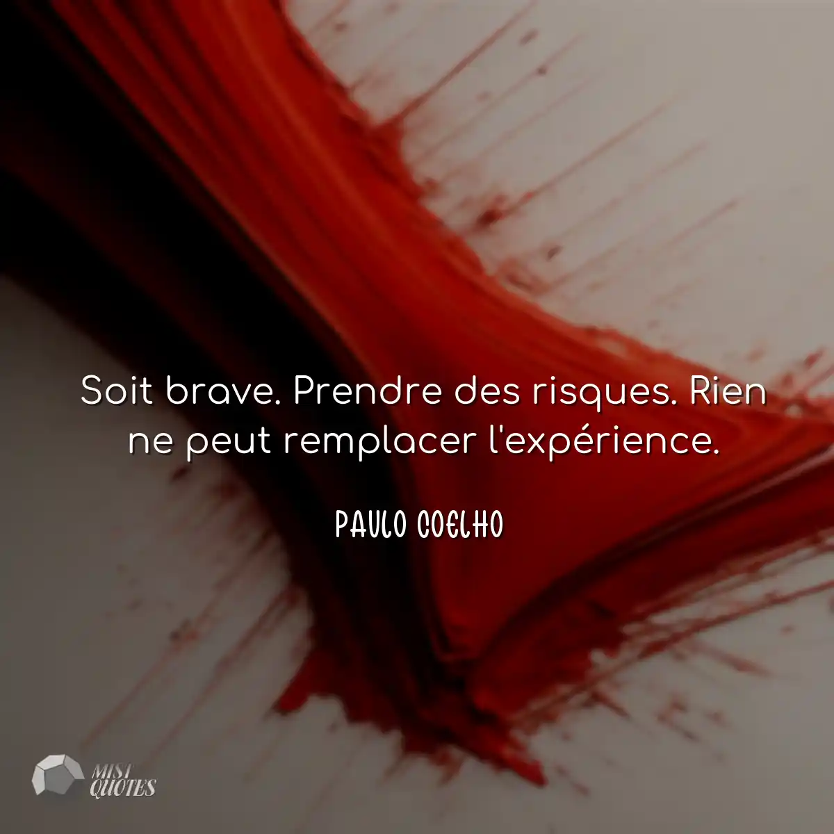 Soit brave. Prendre des risques. Rien ne peut remp