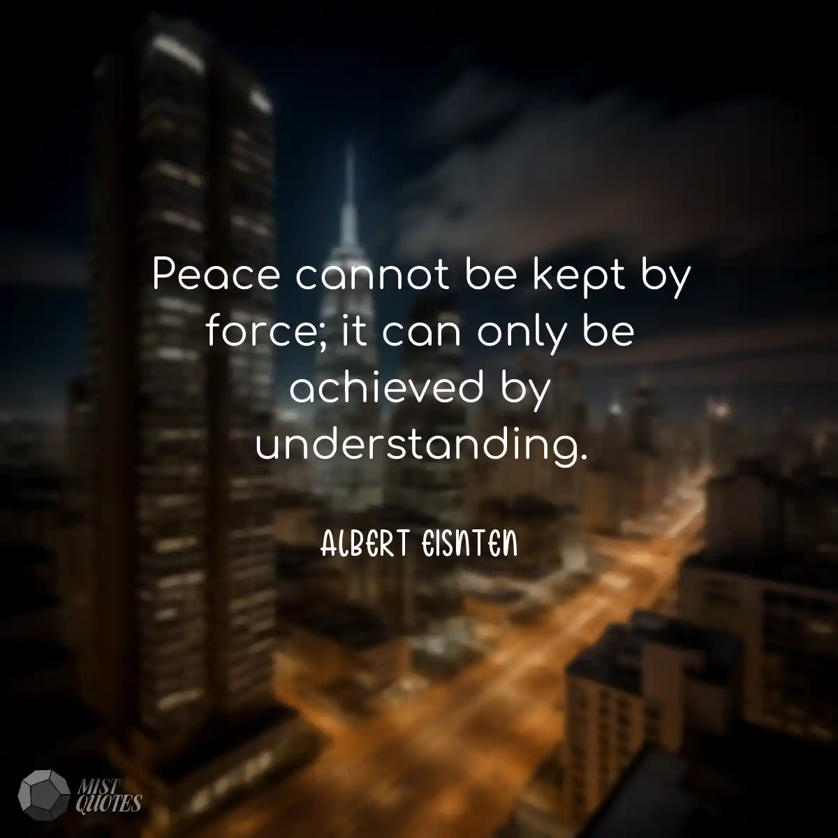 Peace cannot be kept by force; it can on