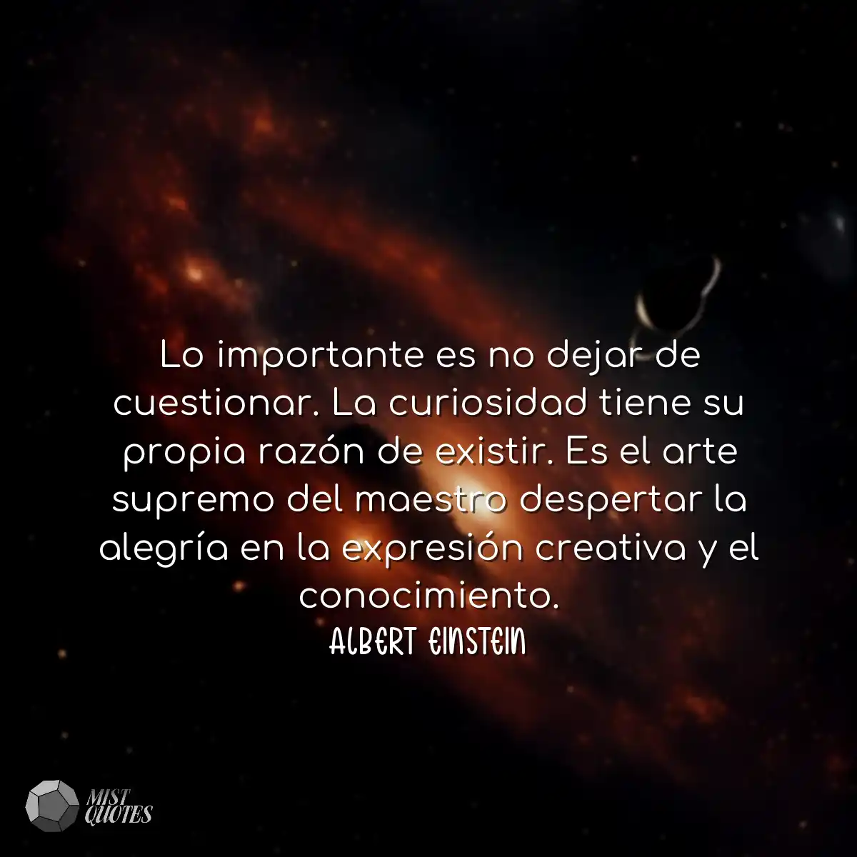 Lo importante es no dejar de cuestionar. La curios