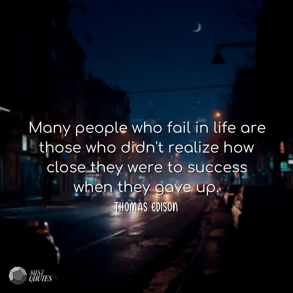 Many people who fail in life are those who didn't 