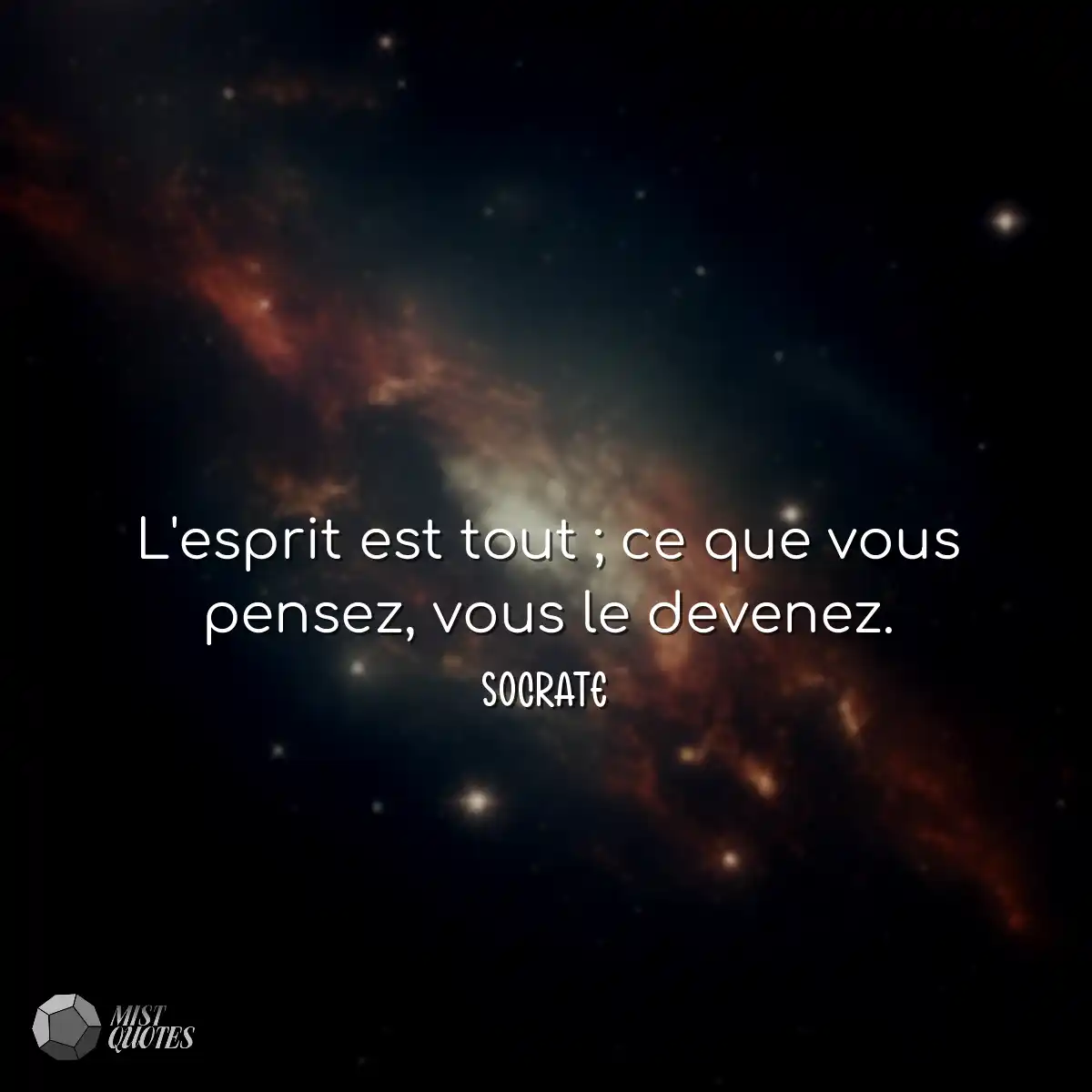 L'esprit est tout ; ce que vous pensez, vous le de