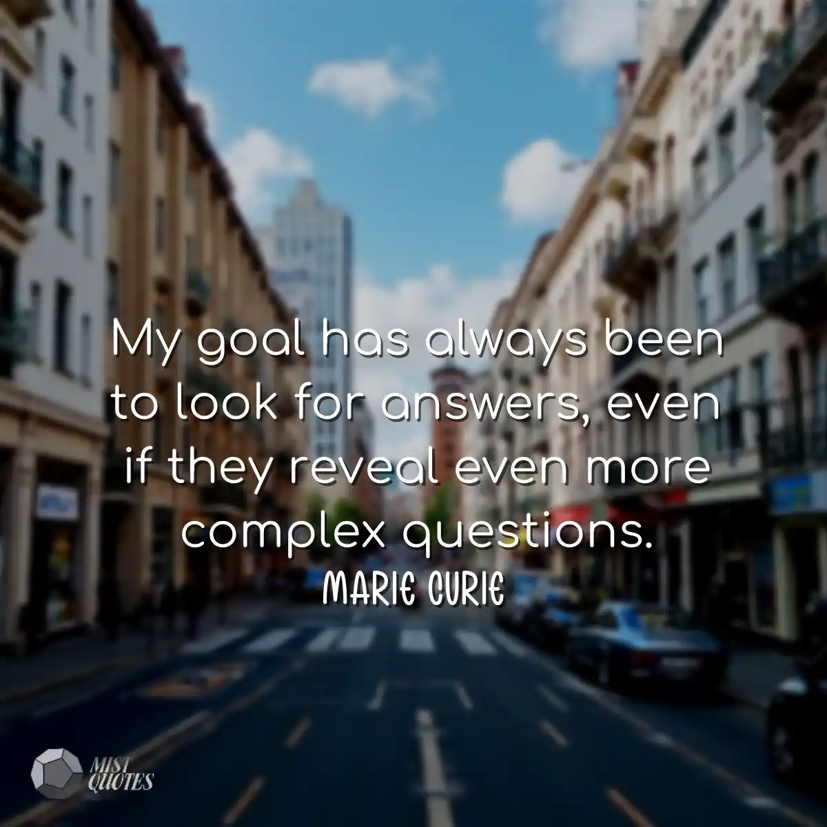 My goal has always been to look for answ