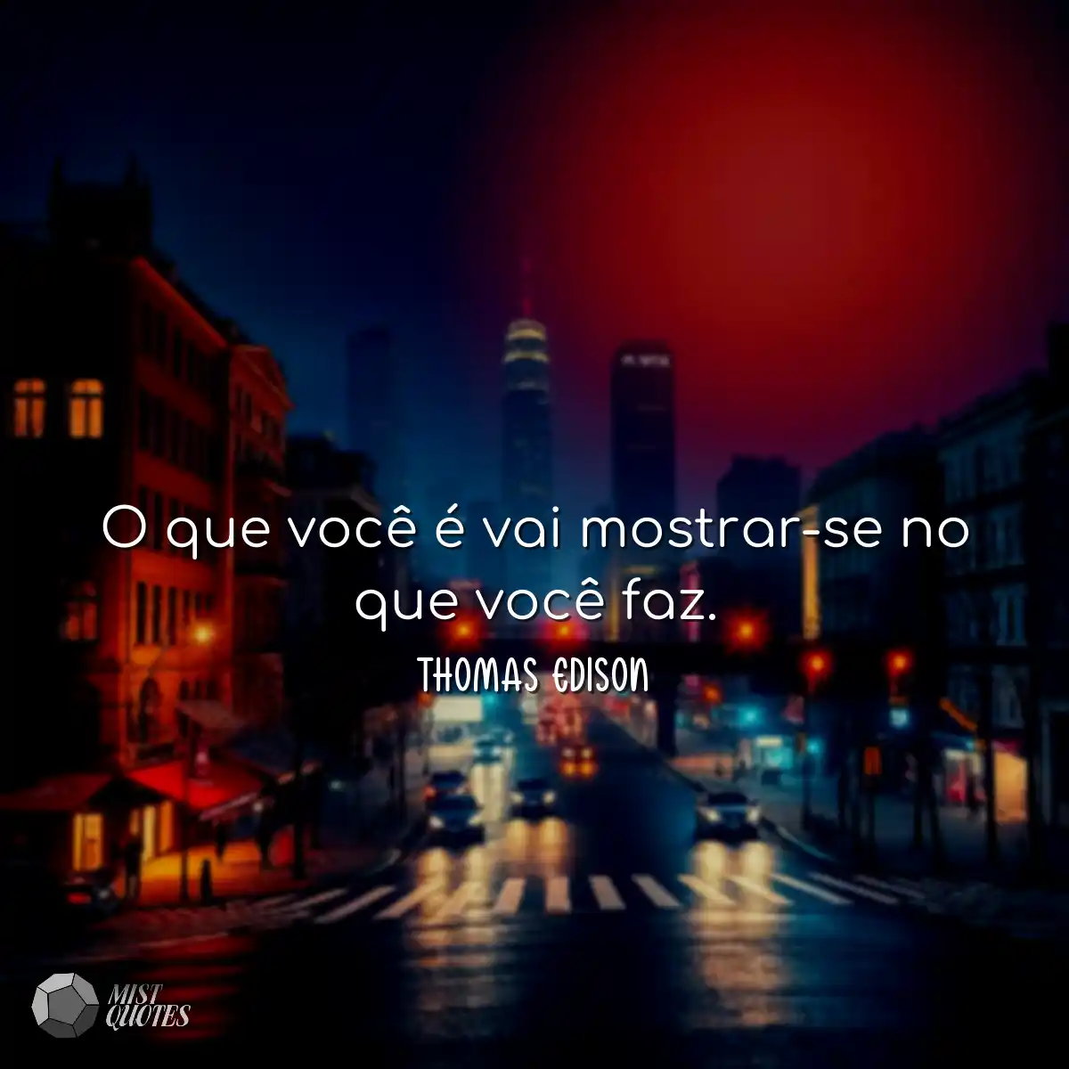 O que você é vai mostrar-se no que você faz.