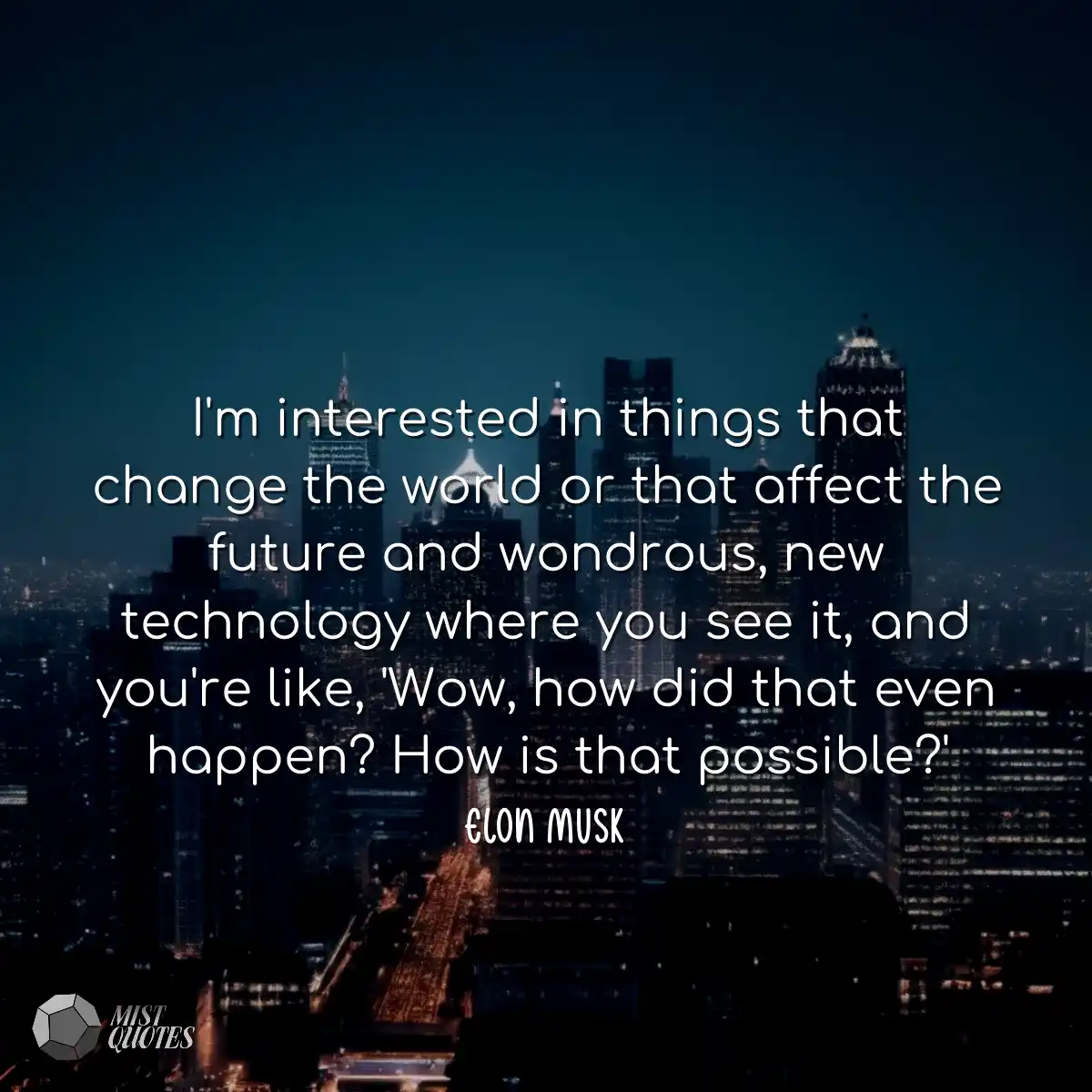 I'm interested in things that change the