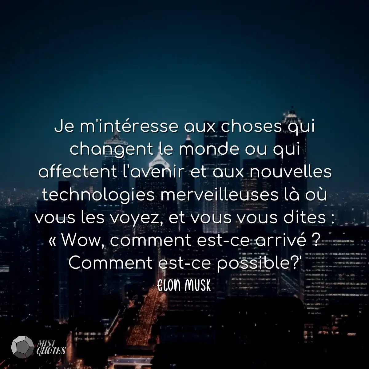 Je m'intéresse aux choses qui changent le monde ou
