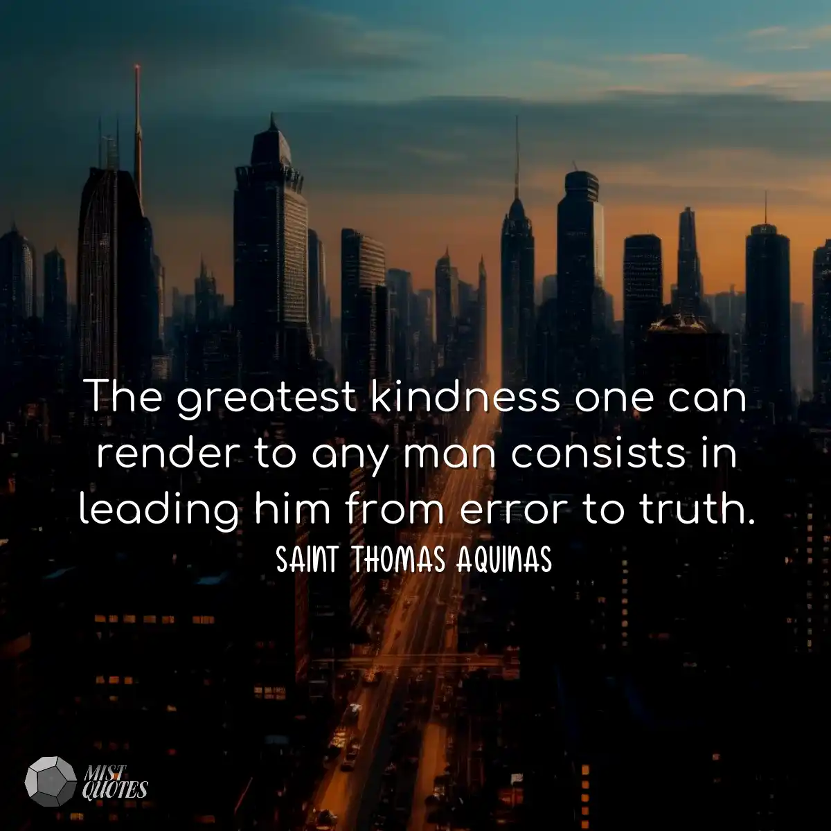 The greatest kindness one can render to 