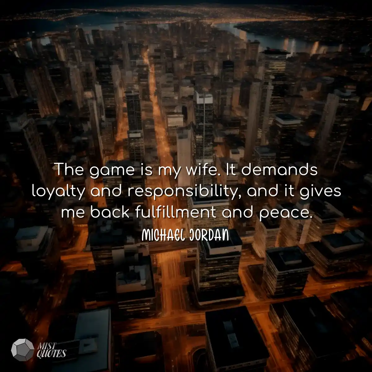 The game is my wife. It demands loyalty 