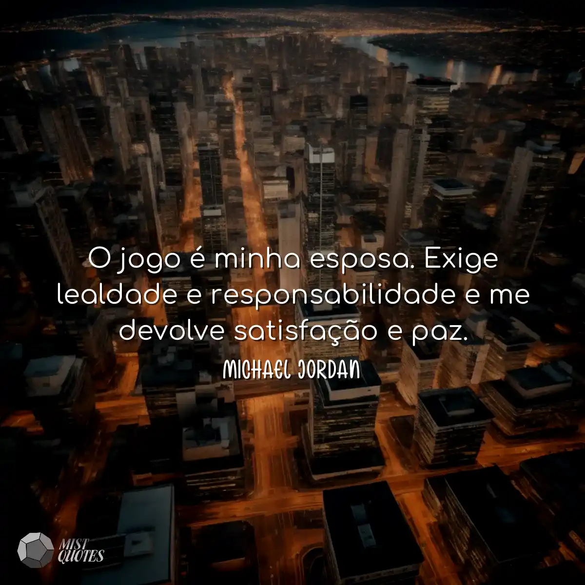 O jogo é minha esposa. Exige lealdade e responsabi