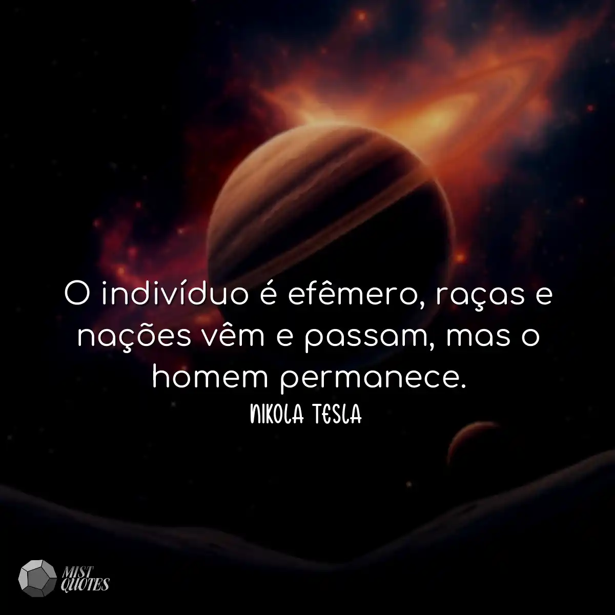 O indivíduo é efêmero, raças e nações vêm e passam