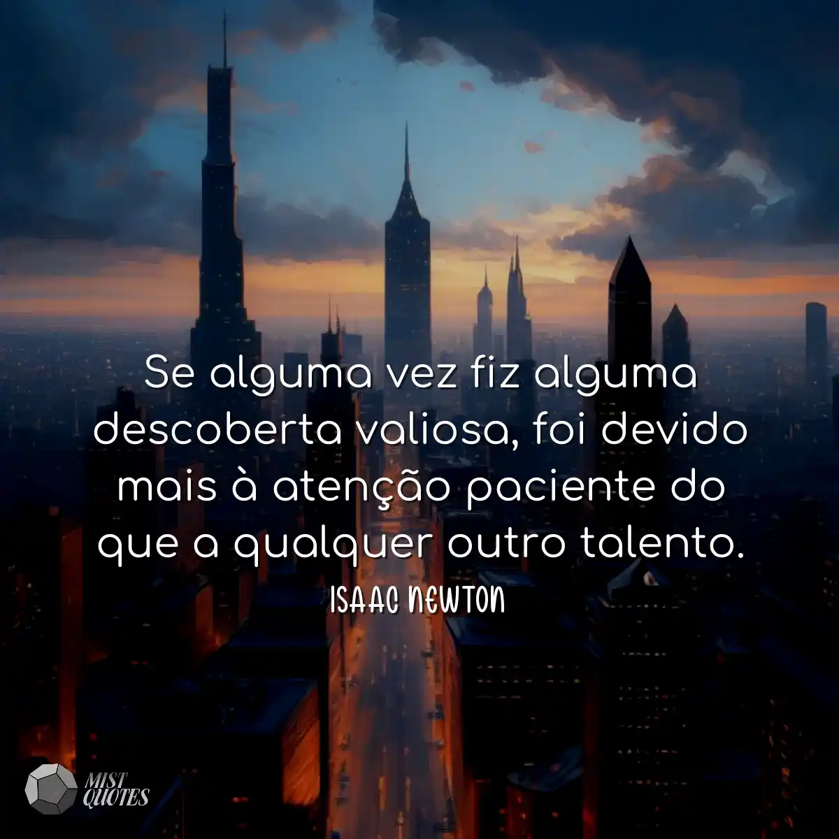 Se alguma vez fiz alguma descoberta valiosa, foi d