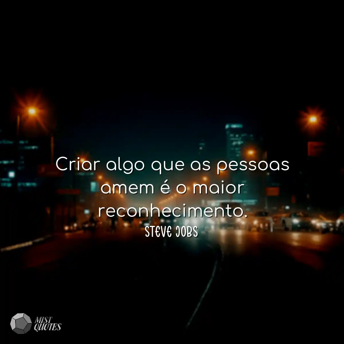 Criar algo que as pessoas amem é o maio