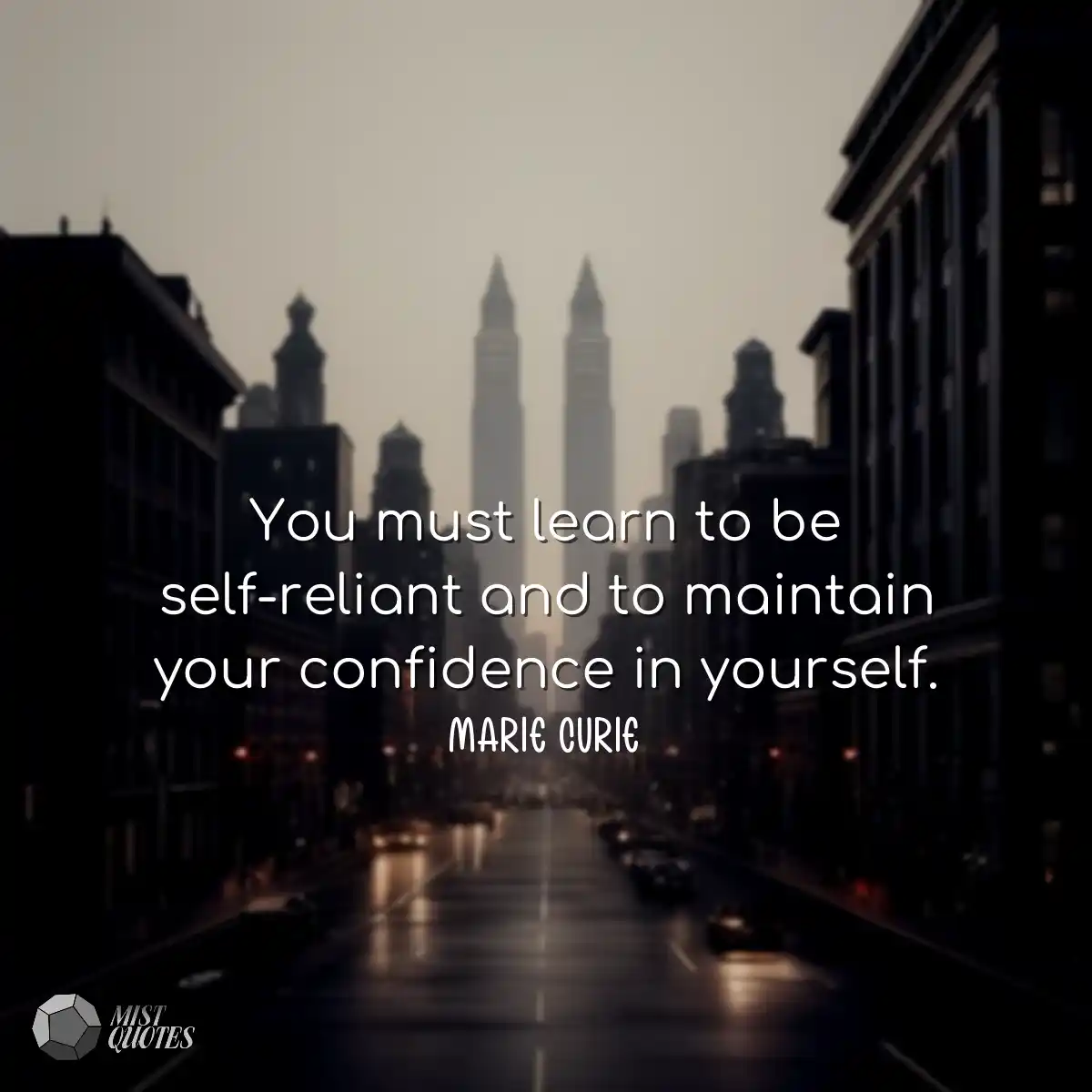 You must learn to be self-reliant and to