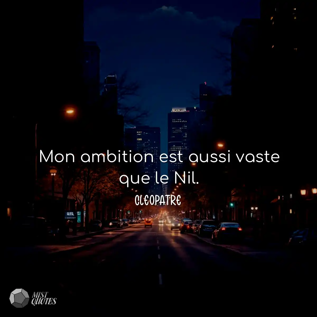 Mon ambition est aussi vaste que le Nil.
