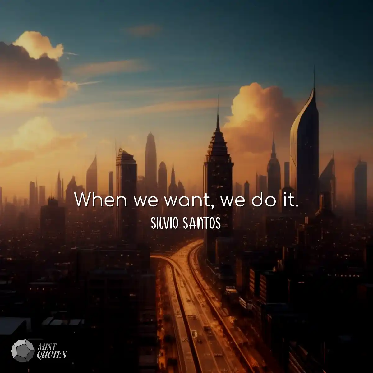 When we want, we do it.